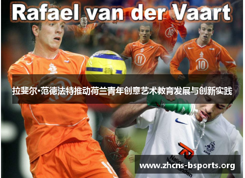 拉斐尔·范德法特推动荷兰青年创意艺术教育发展与创新实践 拉斐尔·范德法特推动荷兰青年创意艺术教育发展与创新实践
