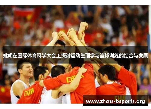 姚明在国际体育科学大会上探讨运动生理学与篮球训练的结合与发展 姚明在国际体育科学大会上探讨运动生理学与篮球训练的结合与发展