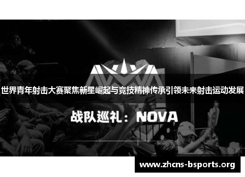 世界青年射击大赛聚焦新星崛起与竞技精神传承引领未来射击运动发展 世界青年射击大赛聚焦新星崛起与竞技精神传承引领未来射击运动发展