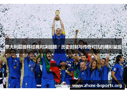 意大利超级杯经典对决回顾:历史时刻与传奇对抗的精彩呈现 意大利超级杯经典对决回顾:历史时刻与传奇对抗的精彩呈现