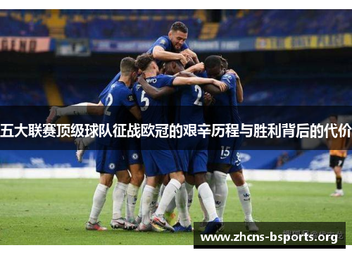 五大联赛顶级球队征战欧冠的艰辛历程与胜利背后的代价
