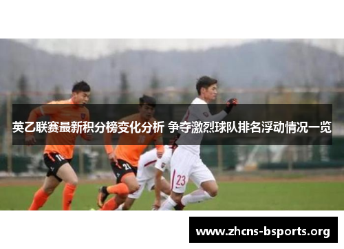 英乙联赛最新积分榜变化分析 争夺激烈球队排名浮动情况一览 英乙联赛最新积分榜变化分析 争夺激烈球队排名浮动情况一览