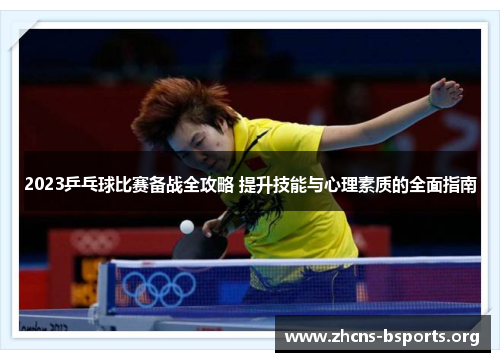2023乒乓球比赛备战全攻略 提升技能与心理素质的全面指南 2023乒乓球比赛备战全攻略 提升技能与心理素质的全面指南