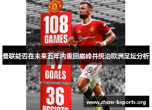 曼联能否在未来五年内重回巅峰并统治欧洲足坛分析 曼联能否在未来五年内重回巅峰并统治欧洲足坛分析