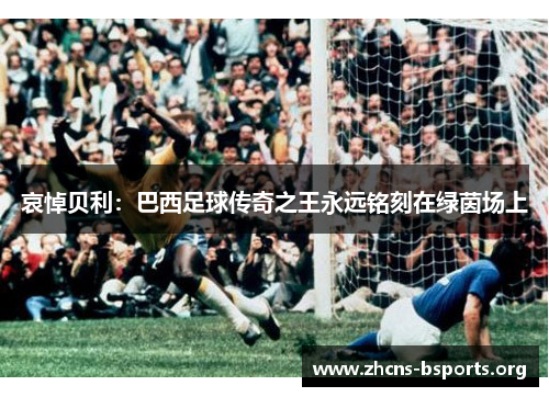 哀悼贝利：巴西足球传奇之王永远铭刻在绿茵场上