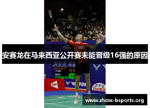 安赛龙在马来西亚公开赛未能晋级16强的原因 安赛龙在马来西亚公开赛未能晋级16强的原因