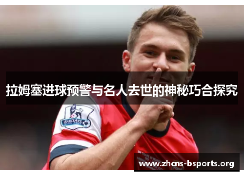 拉姆塞进球预警与名人去世的神秘巧合探究 拉姆塞进球预警与名人去世的神秘巧合探究