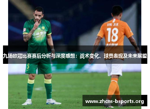 九场欧冠比赛赛后分析与深度感想:战术变化、球员表现及未来展望 九场欧冠比赛赛后分析与深度感想:战术变化、球员表现及未来展望