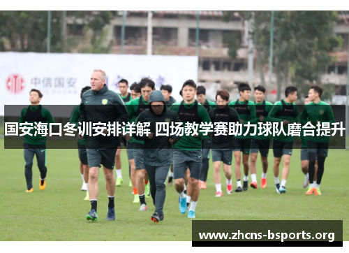 国安海口冬训安排详解 四场教学赛助力球队磨合提升