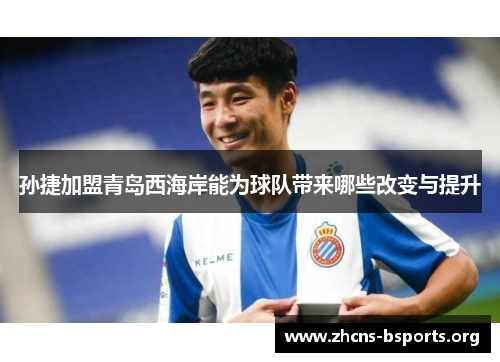 孙捷加盟青岛西海岸能为球队带来哪些改变与提升 孙捷加盟青岛西海岸能为球队带来哪些改变与提升