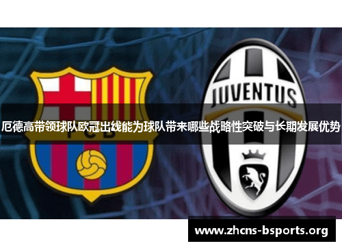 厄德高带领球队欧冠出线能为球队带来哪些战略性突破与长期发展优势 厄德高带领球队欧冠出线能为球队带来哪些战略性突破与长期发展优势
