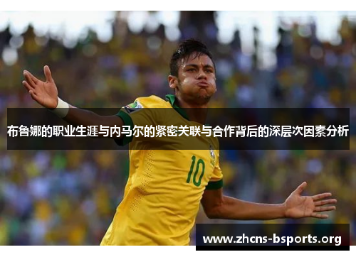 布鲁娜的职业生涯与内马尔的紧密关联与合作背后的深层次因素分析 布鲁娜的职业生涯与内马尔的紧密关联与合作背后的深层次因素分析