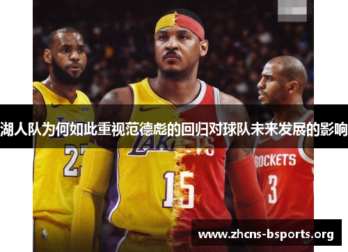 湖人队为何如此重视范德彪的回归对球队未来发展的影响 湖人队为何如此重视范德彪的回归对球队未来发展的影响