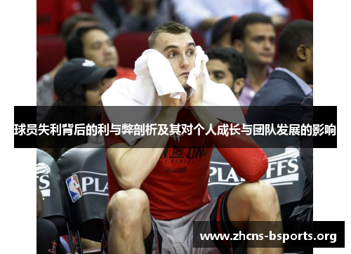 球员失利背后的利与弊剖析及其对个人成长与团队发展的影响 球员失利背后的利与弊剖析及其对个人成长与团队发展的影响