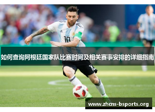 如何查询阿根廷国家队比赛时间及相关赛事安排的详细指南 如何查询阿根廷国家队比赛时间及相关赛事安排的详细指南