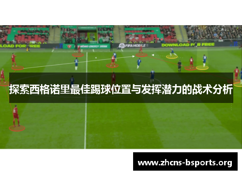 探索西格诺里最佳踢球位置与发挥潜力的战术分析