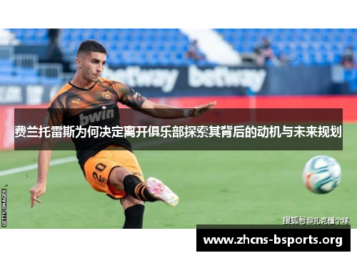 费兰托雷斯为何决定离开俱乐部探索其背后的动机与未来规划