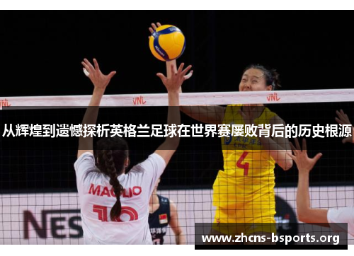 从辉煌到遗憾探析英格兰足球在世界赛屡败背后的历史根源