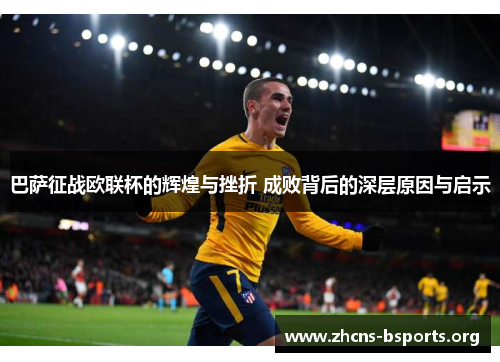 巴萨征战欧联杯的辉煌与挫折 成败背后的深层原因与启示 巴萨征战欧联杯的辉煌与挫折 成败背后的深层原因与启示